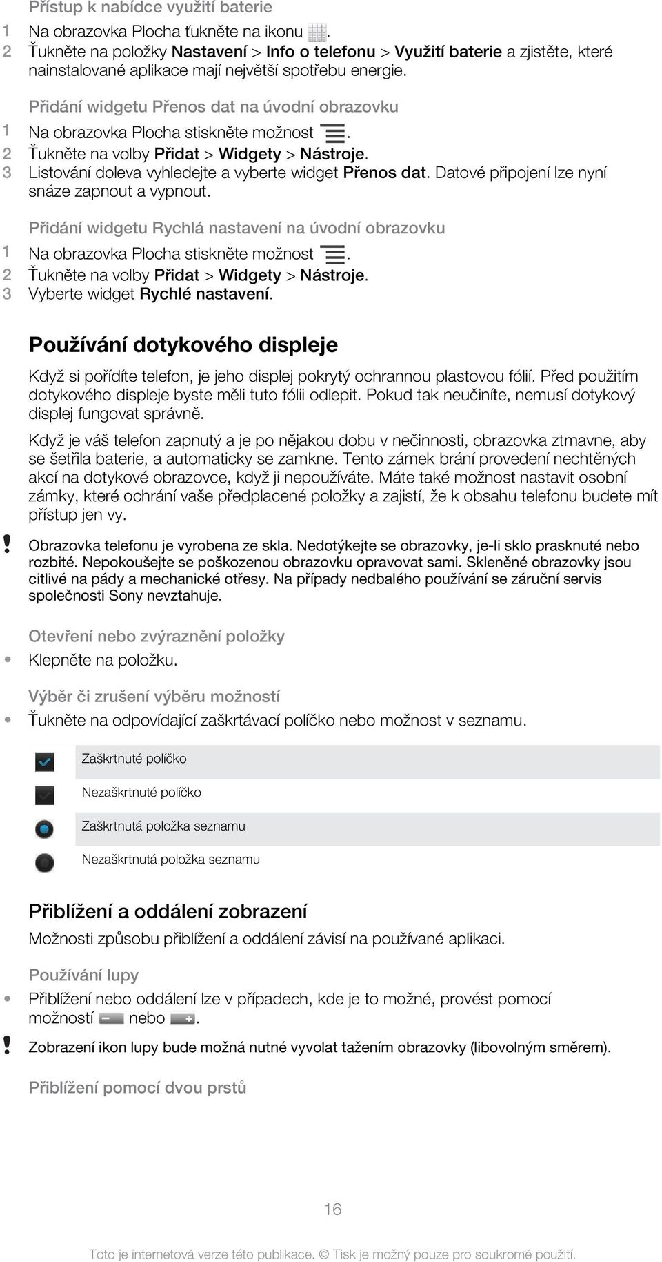 Přidání widgetu Přenos dat na úvodní obrazovku 1 Na obrazovka Plocha stiskněte možnost. 2 Ťukněte na volby Přidat > Widgety > Nástroje. 3 Listování doleva vyhledejte a vyberte widget Přenos dat.