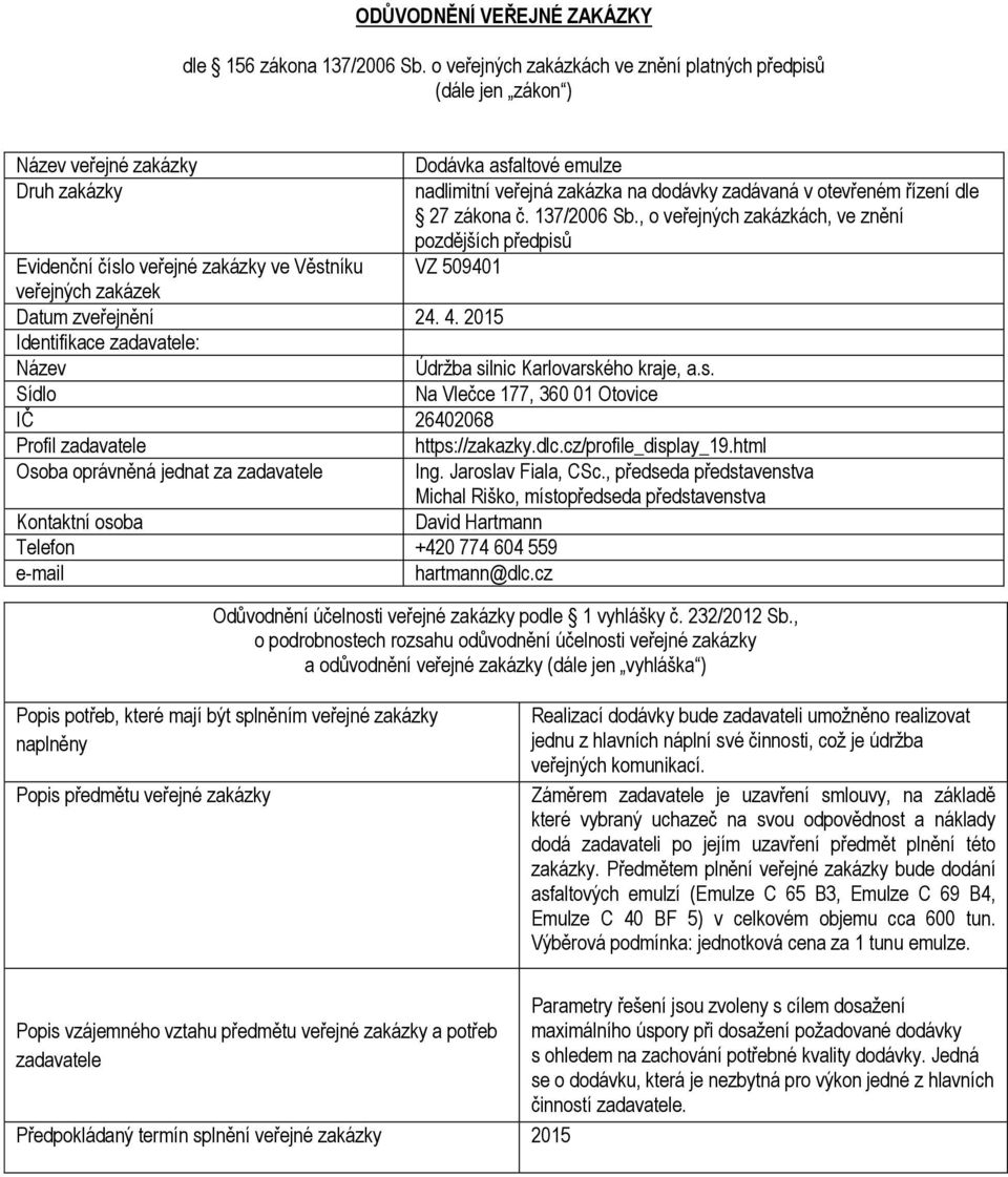 zákona č. 137/2006 Sb., o veřejných zakázkách, ve znění pozdějších předpisů Evidenční číslo veřejné zakázky ve Věstníku VZ 509401 veřejných zakázek Datum zveřejnění 24. 4.