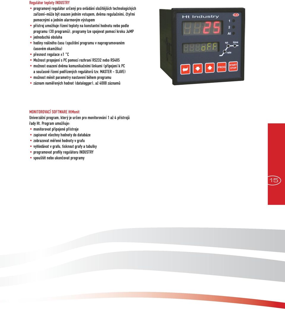 naprogramovaném časovém okamžiku) přesnost regulace ±1 C Možnost propojení s PC pomocí rozhraní RS232 nebo RS485 možnost osazení dvěma komunikačními linkami (připojení k PC a současně řízení