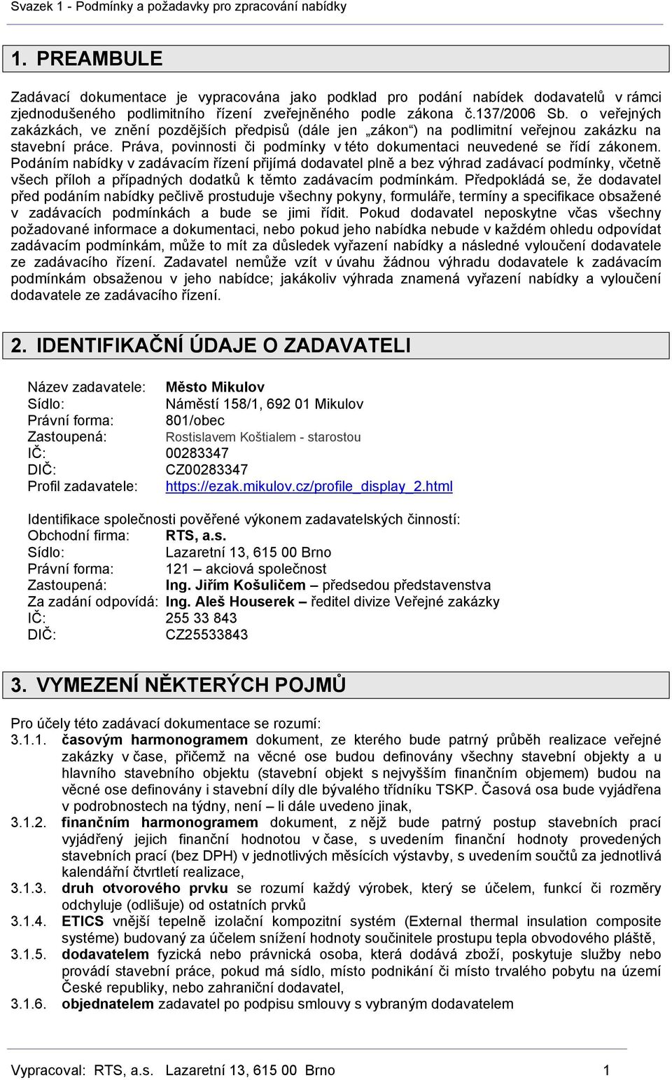 Podáním nabídky v zadávacím řízení přijímá dodavatel plně a bez výhrad zadávací podmínky, včetně všech příloh a případných dodatků k těmto zadávacím podmínkám.