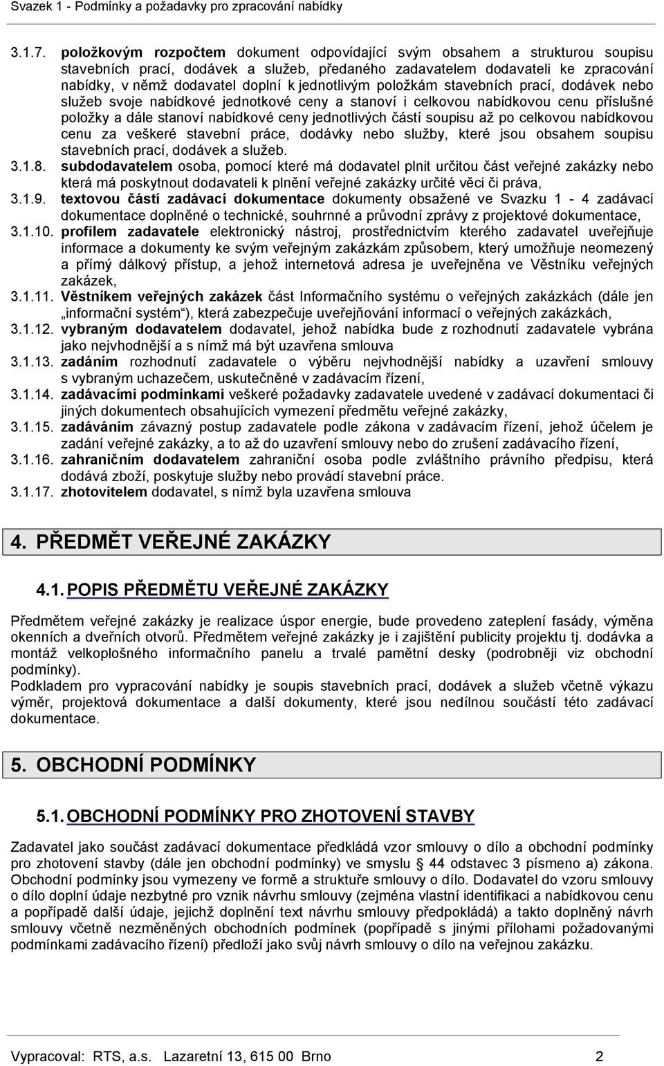 jednotlivým položkám stavebních prací, dodávek nebo služeb svoje nabídkové jednotkové ceny a stanoví i celkovou nabídkovou cenu příslušné položky a dále stanoví nabídkové ceny jednotlivých částí