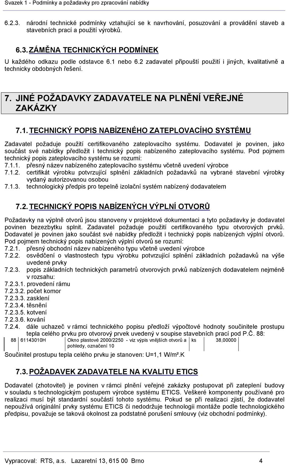 Dodavatel je povinen, jako součást své nabídky předložit i technický popis nabízeného zateplovacího systému. Pod pojmem technický popis zateplovacího systému se rozumí: 7.1.