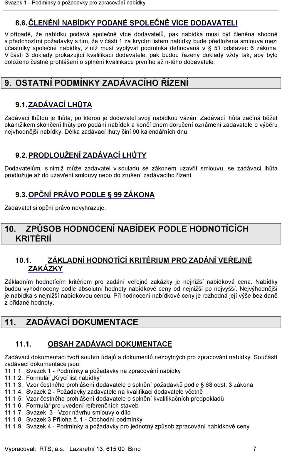 V části 3 doklady prokazující kvalifikaci dodavatele, pak budou řazeny doklady vždy tak, aby bylo doloženo čestné prohlášení o splnění kvalifikace prvního až n-tého dodavatele. 9.