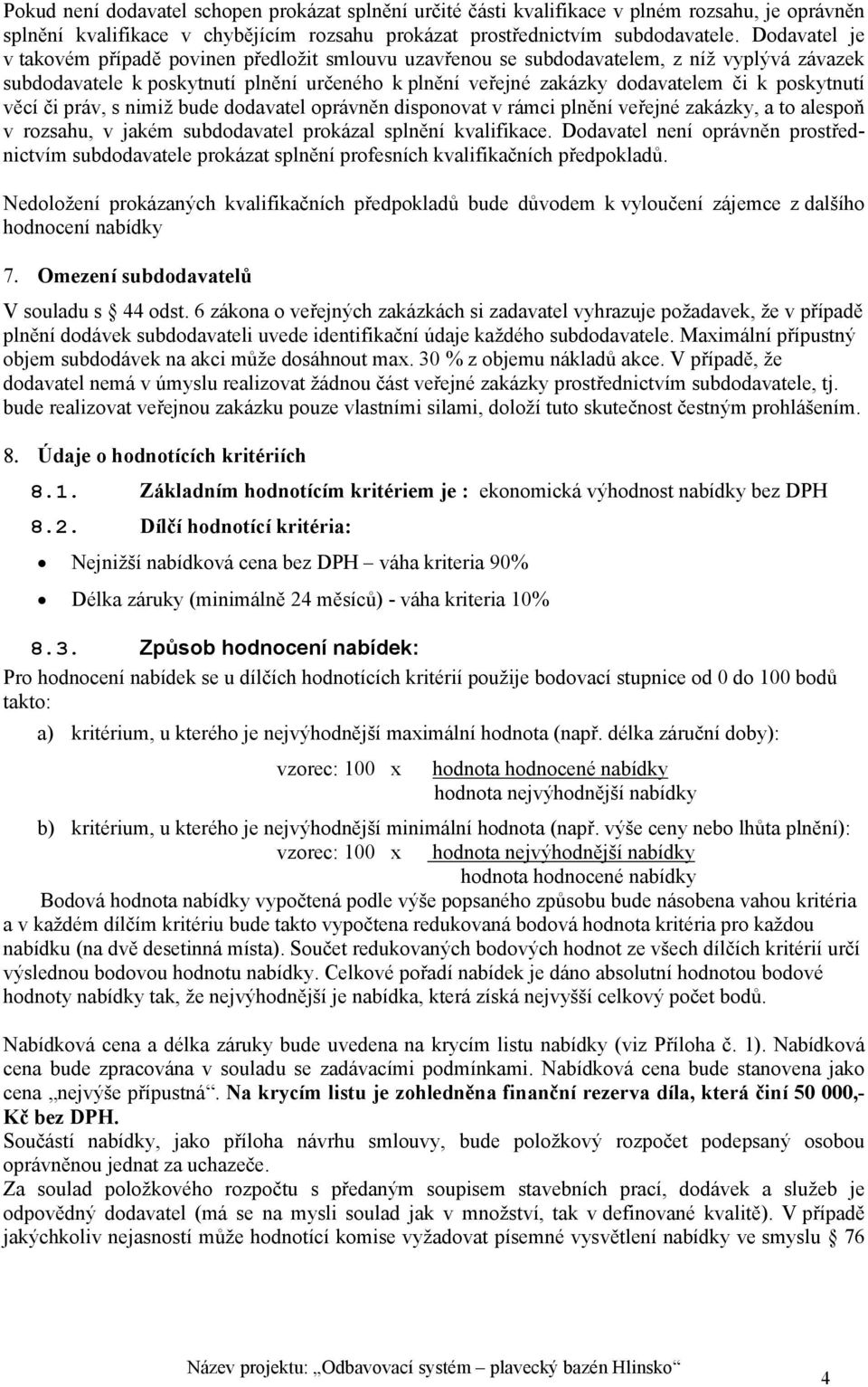 poskytnutí věcí či práv, s nimiž bude dodavatel oprávněn disponovat v rámci plnění veřejné zakázky, a to alespoň v rozsahu, v jakém subdodavatel prokázal splnění kvalifikace.