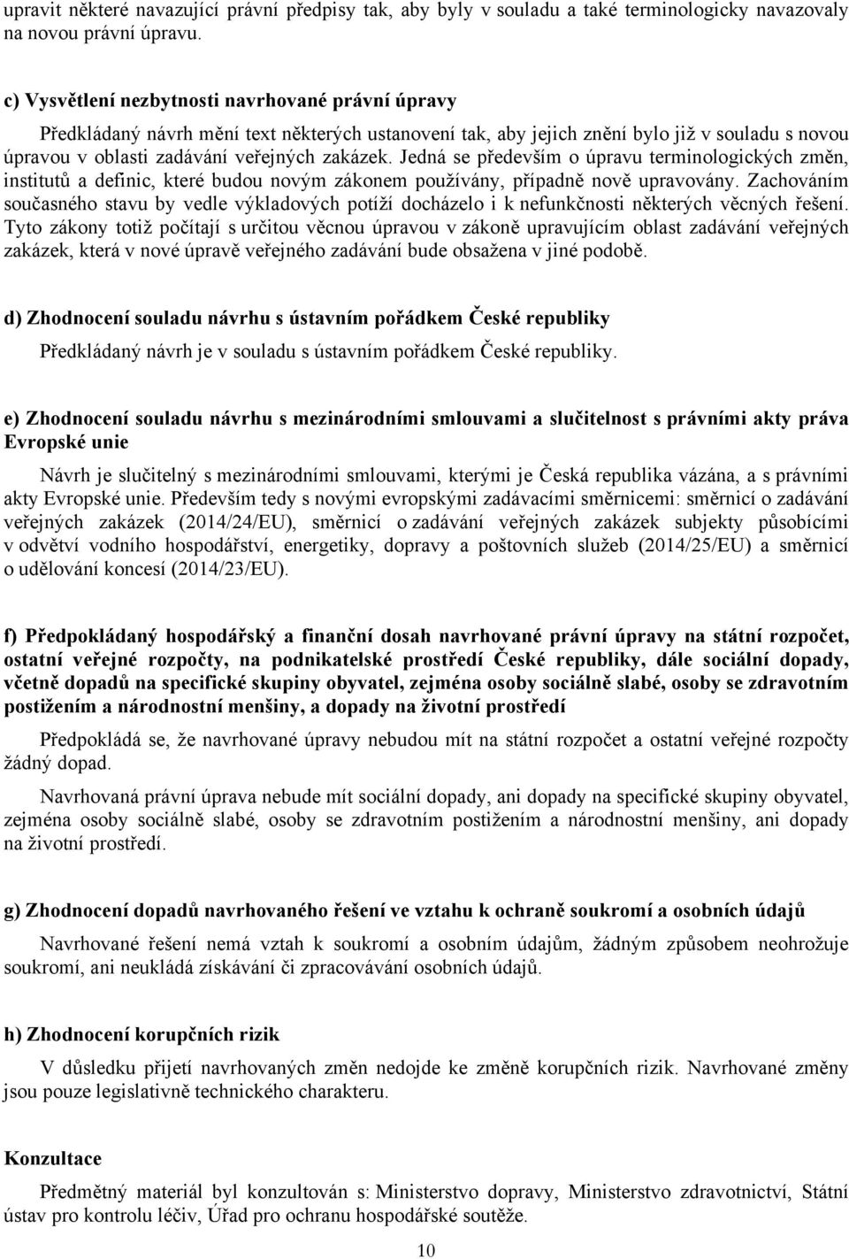 Jedná se především o úpravu terminologických změn, institutů a definic, které budou novým zákonem používány, případně nově upravovány.