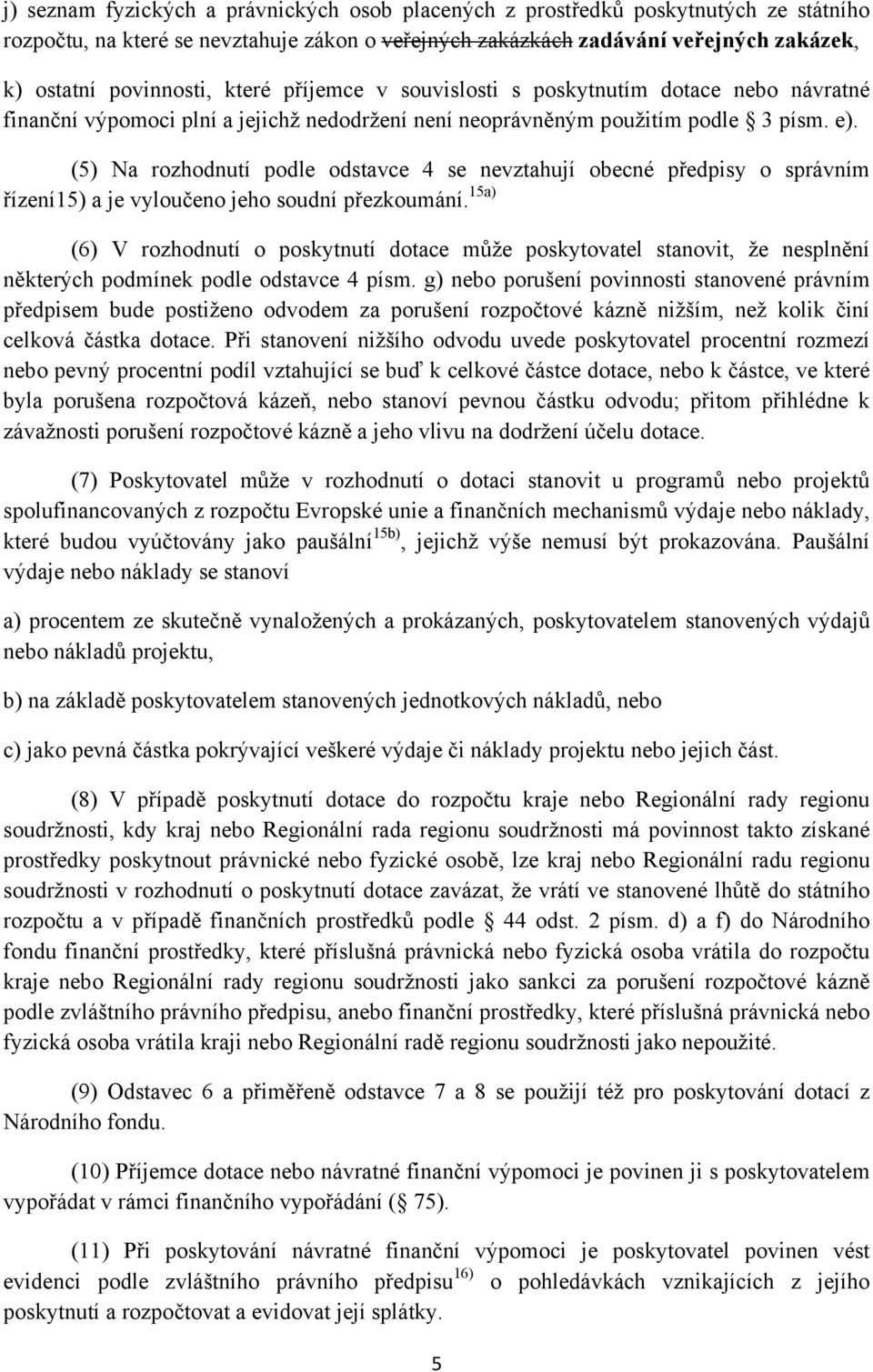 (5) Na rozhodnutí podle odstavce 4 se nevztahují obecné předpisy o správním řízení15) a je vyloučeno jeho soudní přezkoumání.