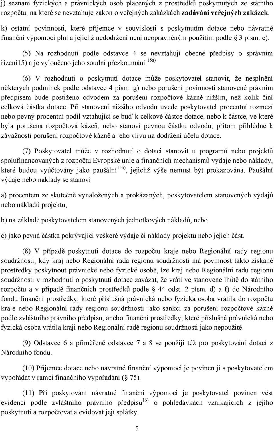 (5) Na rozhodnutí podle odstavce 4 se nevztahují obecné předpisy o správním řízení15) a je vyloučeno jeho soudní přezkoumání.