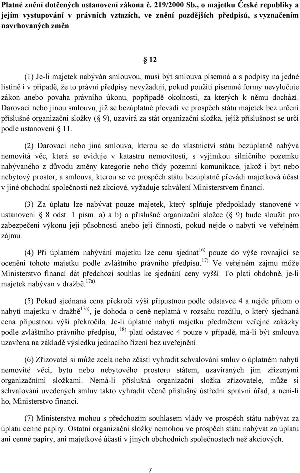 podpisy na jedné listině i v případě, že to právní předpisy nevyžadují, pokud použití písemné formy nevylučuje zákon anebo povaha právního úkonu, popřípadě okolnosti, za kterých k němu dochází.