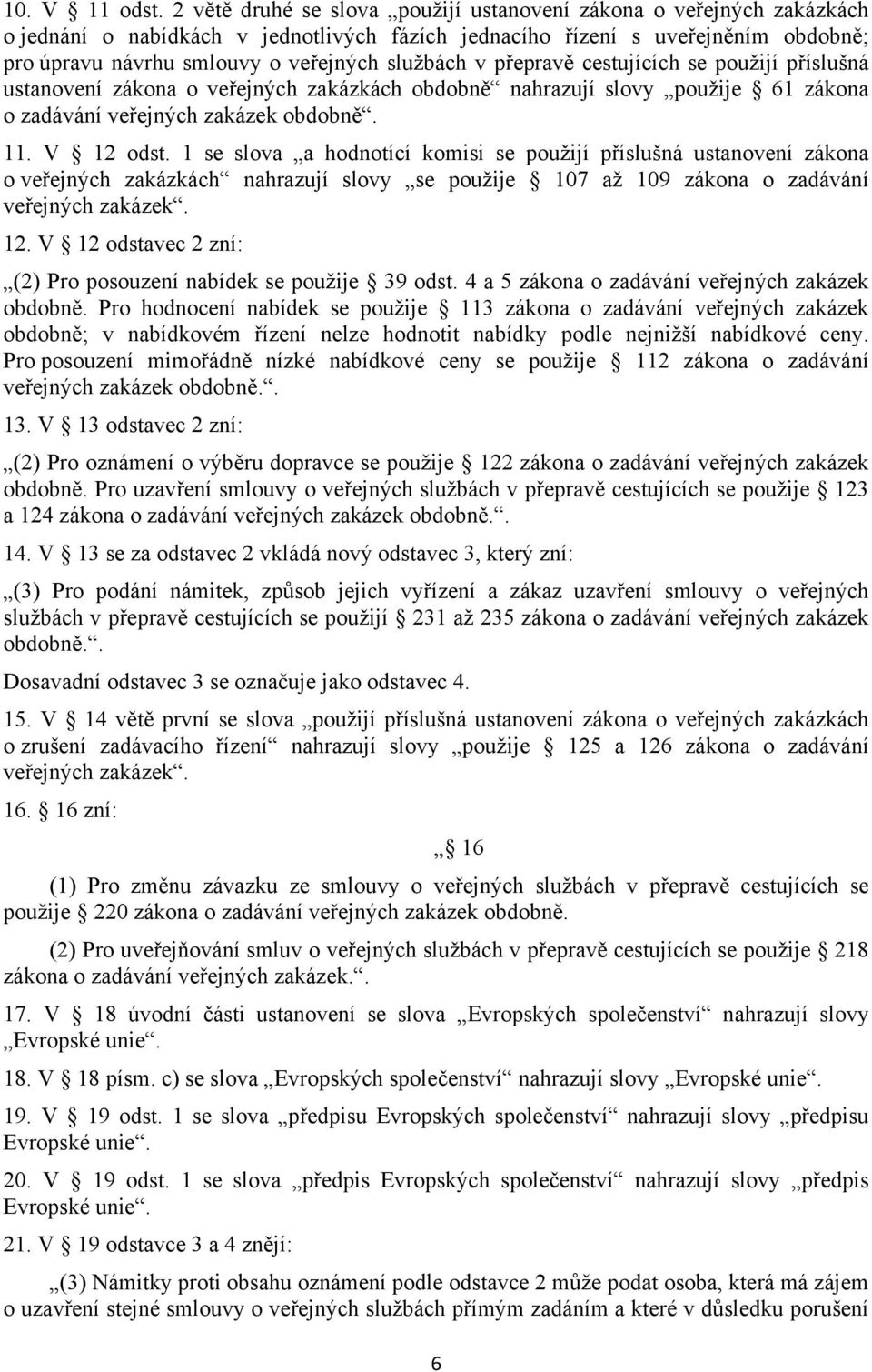 službách v přepravě cestujících se použijí příslušná ustanovení zákona o veřejných zakázkách obdobně nahrazují slovy použije 61 zákona o zadávání veřejných zakázek obdobně. 11. V 12 odst.