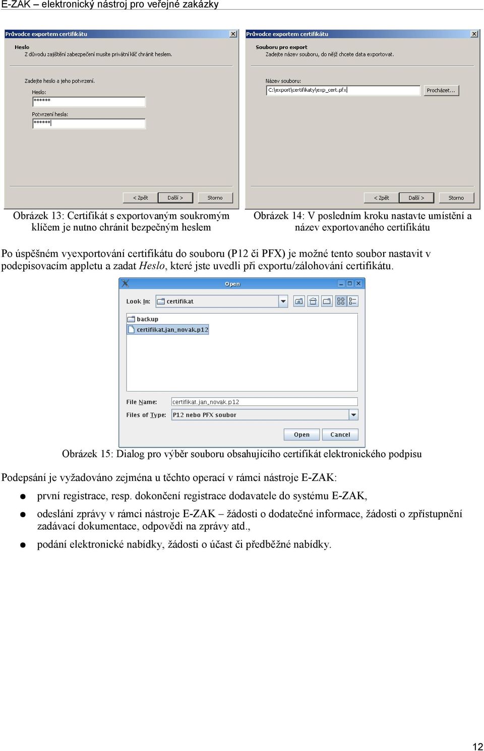 Obrázek 15: Dialog pro výběr souboru obsahujícího certifikát elektronického podpisu Podepsání je vyžadováno zejména u těchto operací v rámci nástroje E-ZAK: první registrace, resp.