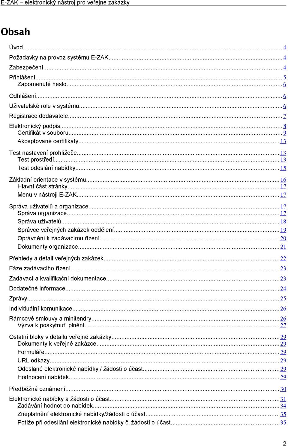 .. 16 Hlavní část stránky... 17 Menu v nástroji E-ZAK... 17 Správa uživatelů a organizace... 17 Správa organizace... 17 Správa uživatelů... 18 Správce veřejných zakázek oddělení.