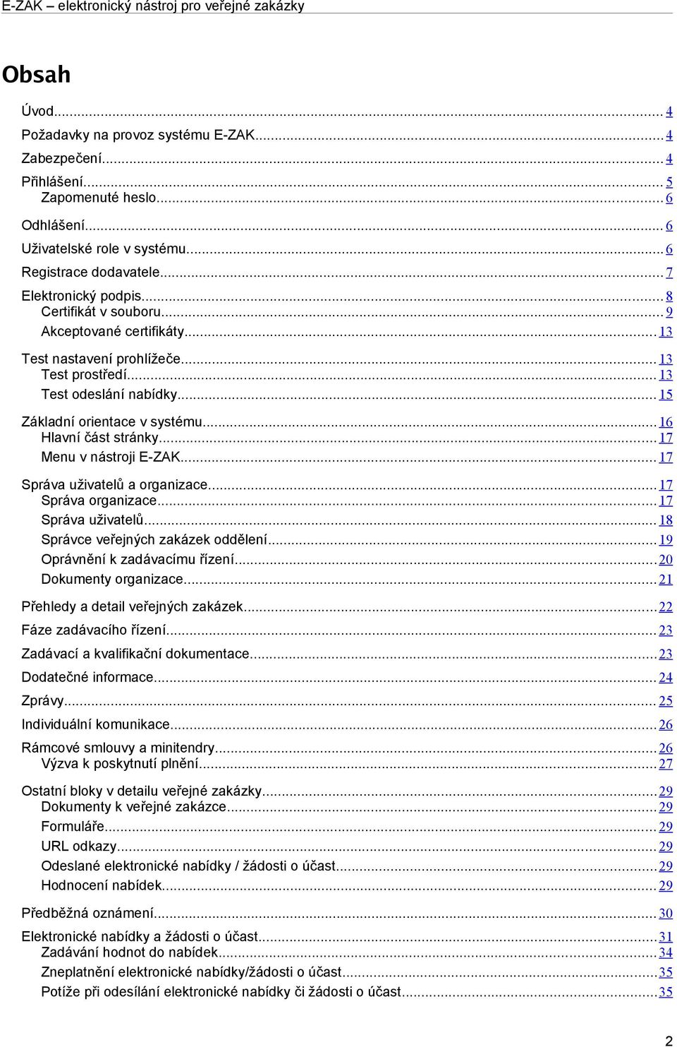 .. 16 Hlavní část stránky... 17 Menu v nástroji E-ZAK... 17 Správa uživatelů a organizace... 17 Správa organizace... 17 Správa uživatelů... 18 Správce veřejných zakázek oddělení.