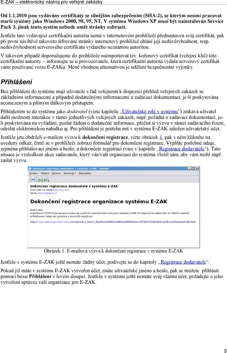 Jestliže tato vydávající certifikační autorita nemá v internetovém prohlížeči přednastaven svůj certifikát, pak při první návštěvě takovéto šifrované stránky internetový prohlížeč ohlásí její