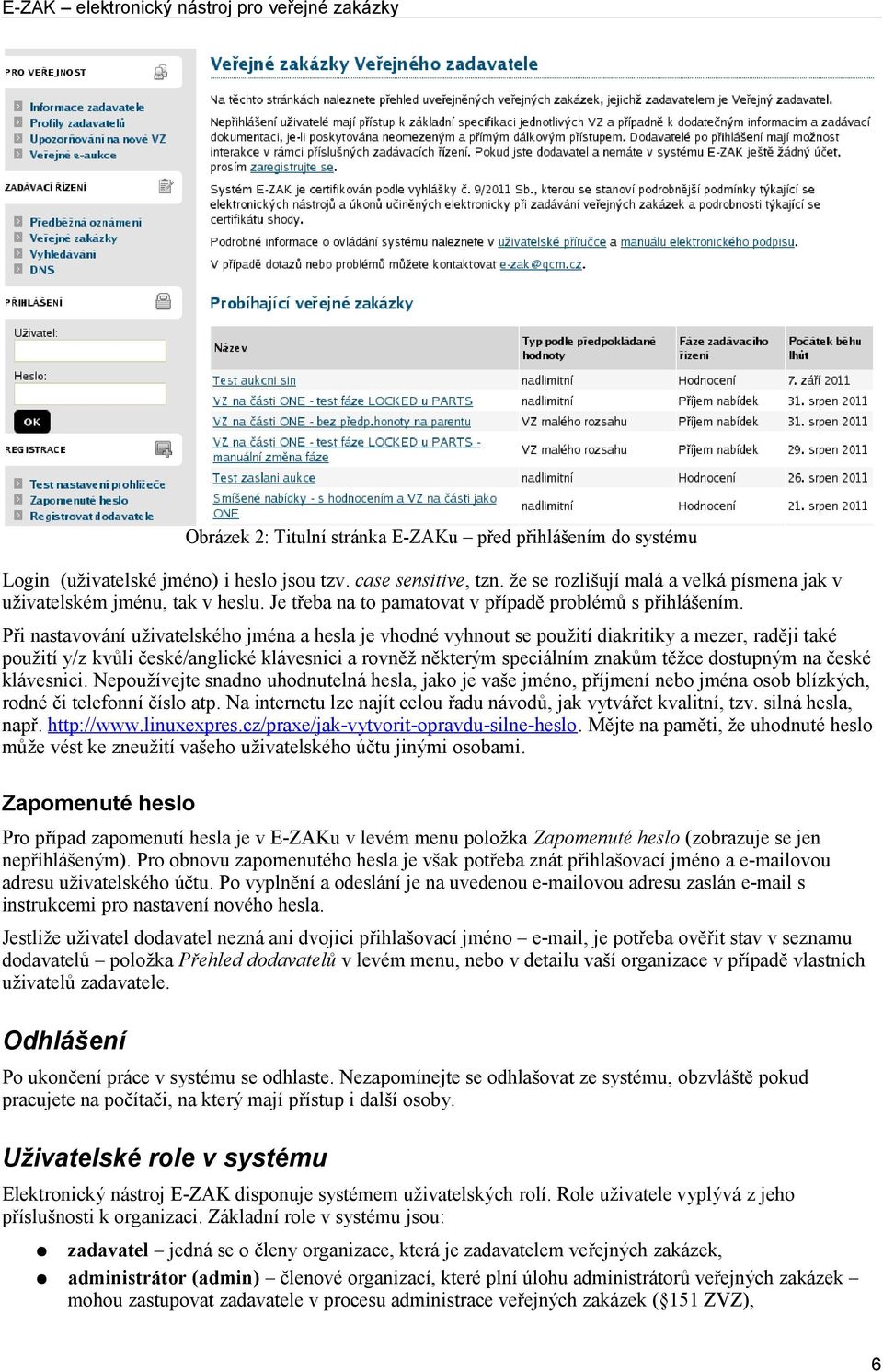 Při nastavování uživatelského jména a hesla je vhodné vyhnout se použití diakritiky a mezer, raději také použití y/z kvůli české/anglické klávesnici a rovněž některým speciálním znakům těžce