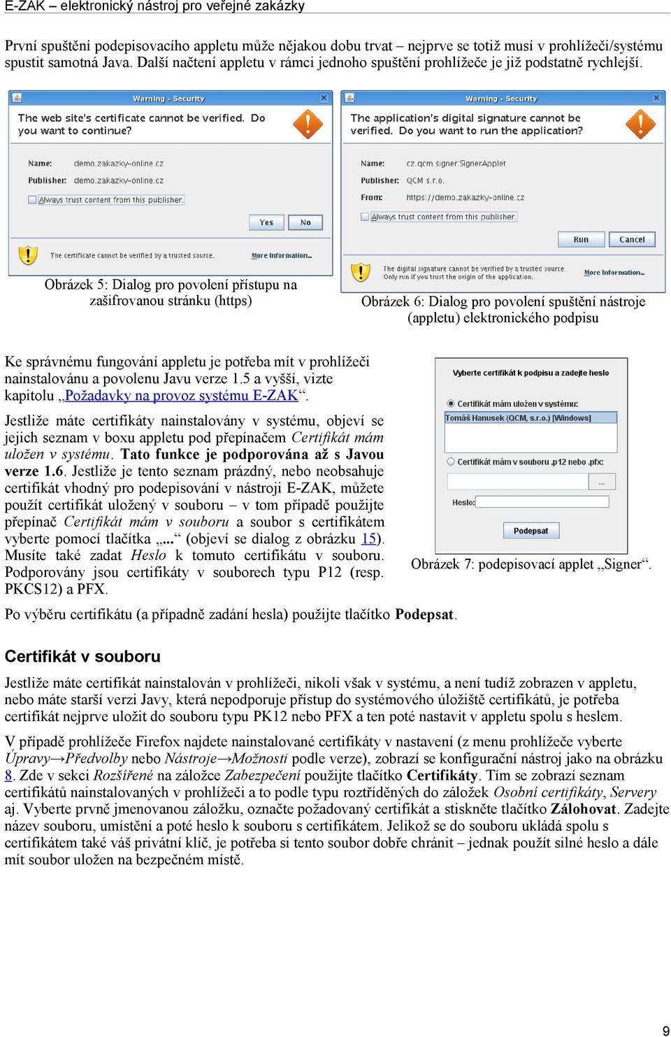 Obrázek 5: Dialog pro povolení přístupu na zašifrovanou stránku (https) Obrázek 6: Dialog pro povolení spuštění nástroje (appletu) elektronického podpisu Ke správnému fungování appletu je potřeba mít