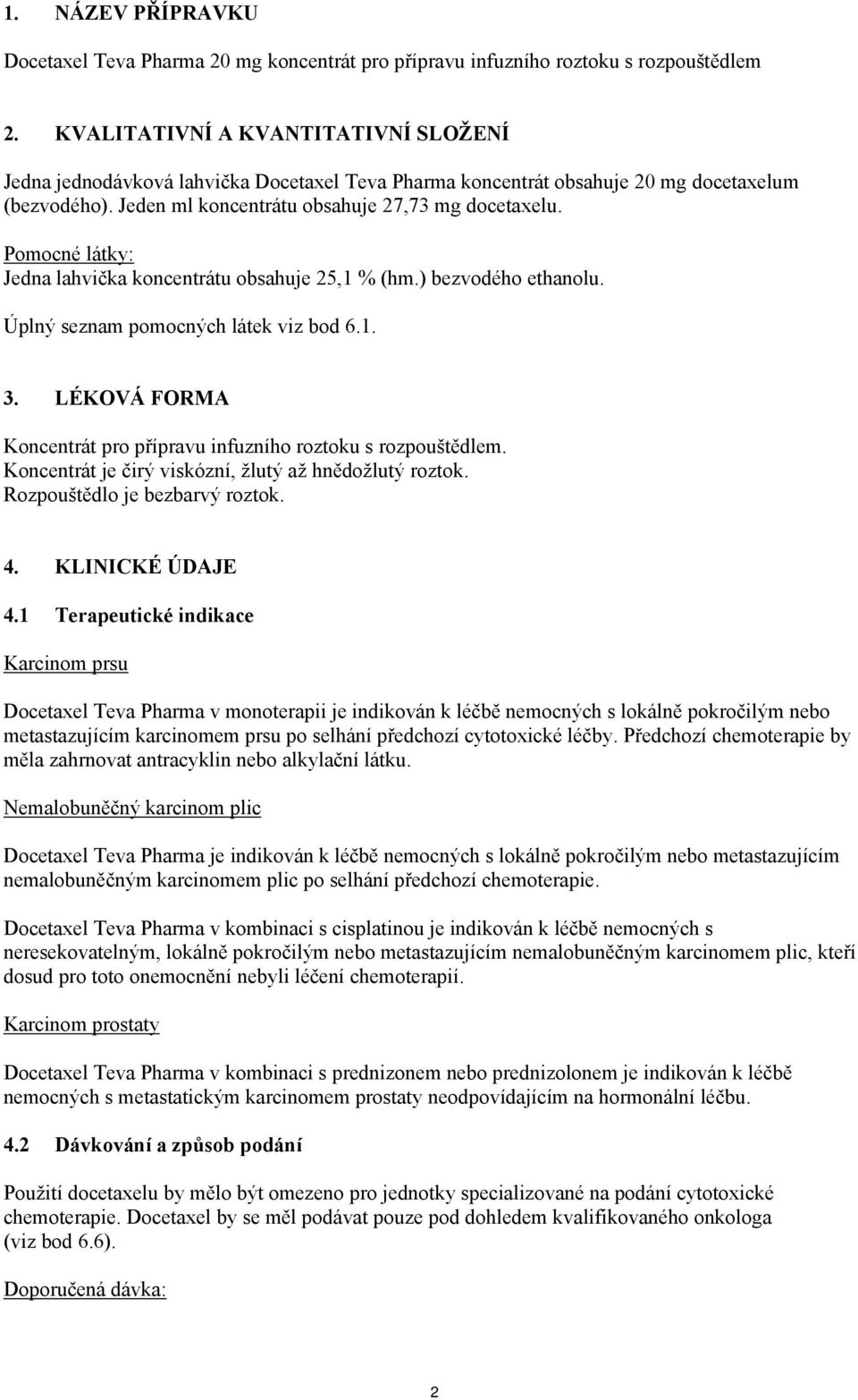 Pomocné látky: Jedna lahvička koncentrátu obsahuje 25,1 % (hm.) bezvodého ethanolu. Úplný seznam pomocných látek viz bod 6.1. 3. LÉKOVÁ FORMA Koncentrát pro přípravu infuzního roztoku s rozpouštědlem.