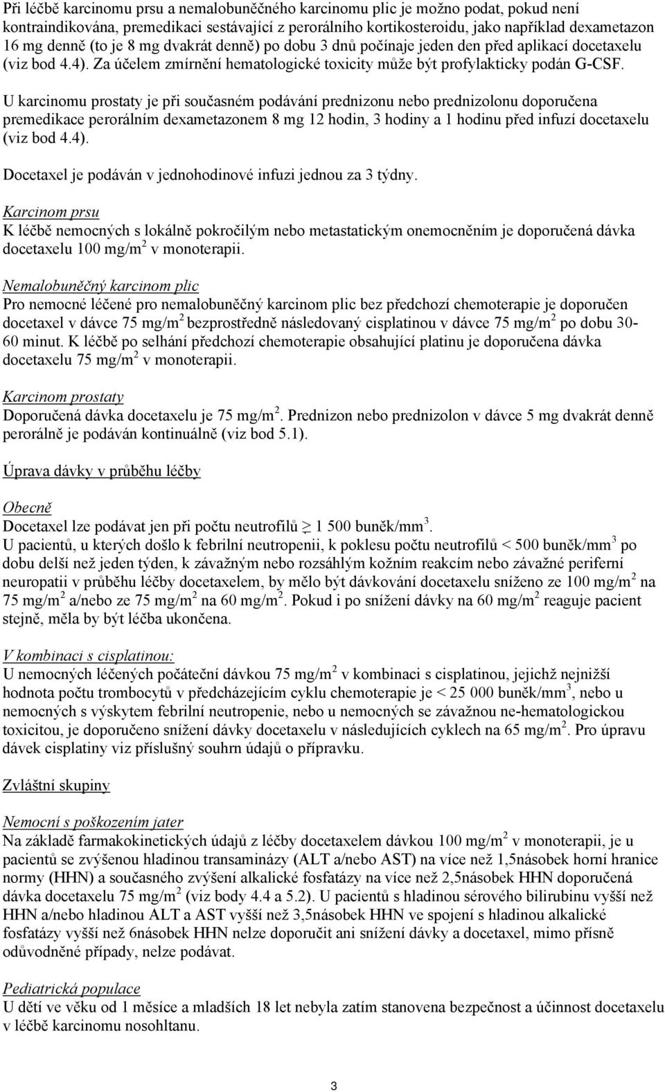 U karcinomu prostaty je při současném podávání prednizonu nebo prednizolonu doporučena premedikace perorálním dexametazonem 8 mg 12 hodin, 3 hodiny a 1 hodinu před infuzí docetaxelu (viz bod 4.4).