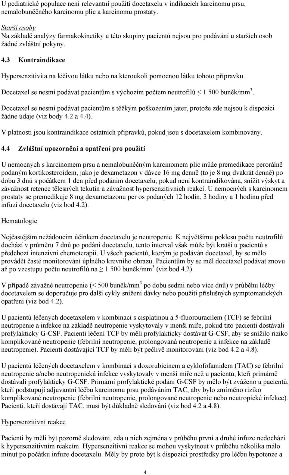 3 Kontraindikace Hypersenzitivita na léčivou látku nebo na kteroukoli pomocnou látku tohoto přípravku. Docetaxel se nesmí podávat pacientům s výchozím počtem neutrofilů < 1 500 buněk/mm 3.