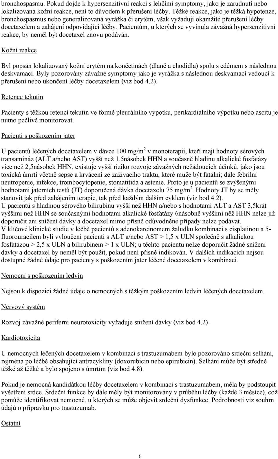 Pacientům, u kterých se vyvinula závažná hypersenzitivní reakce, by neměl být docetaxel znovu podáván.