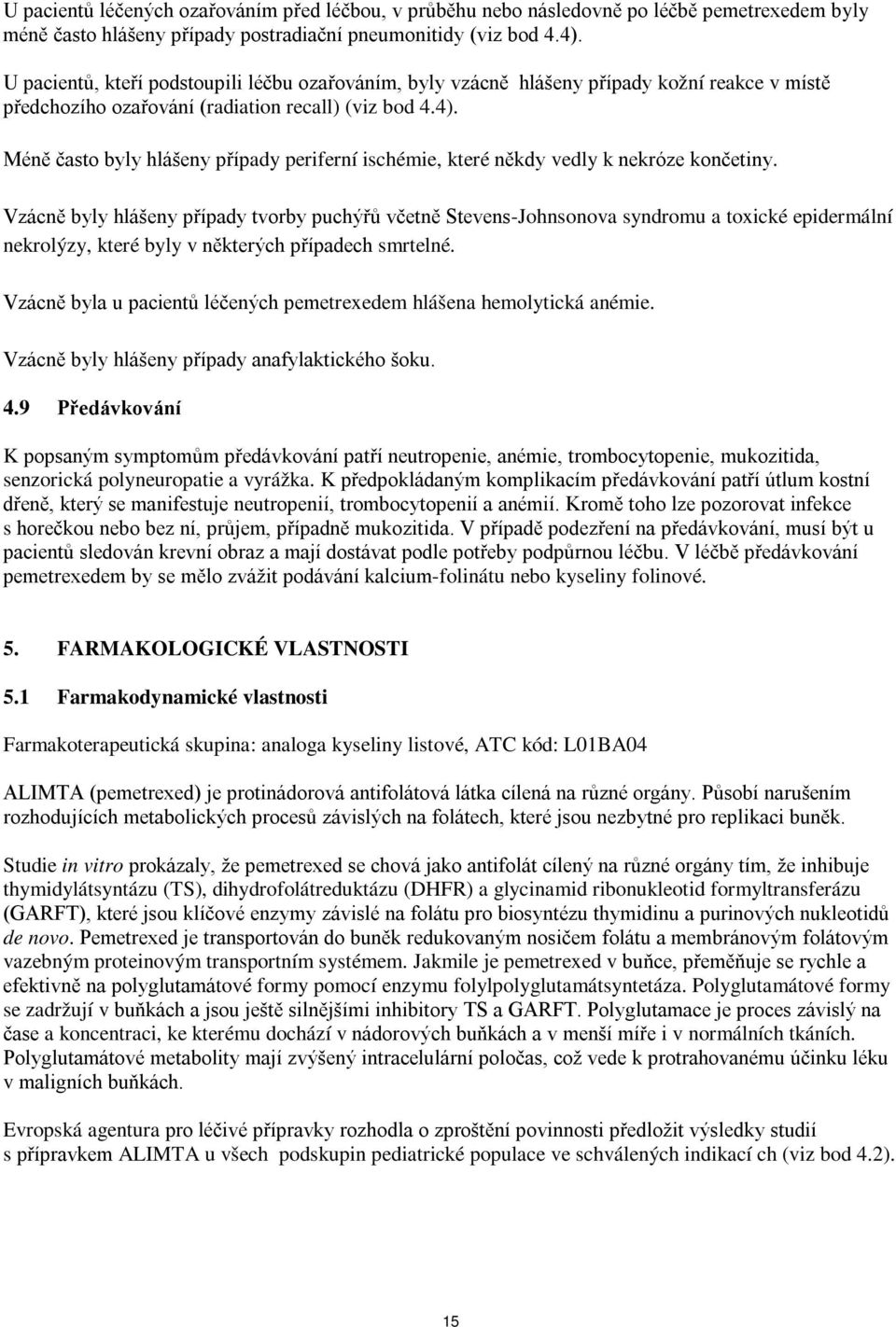 Méně často byly hlášeny případy periferní ischémie, které někdy vedly k nekróze končetiny.