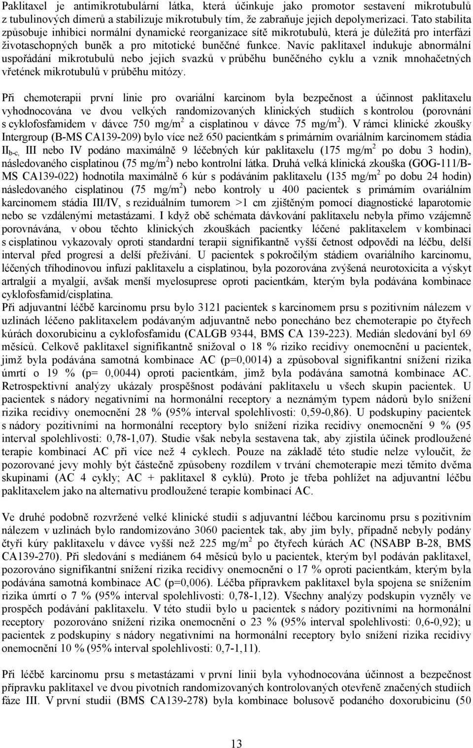Navíc paklitaxel indukuje abnormální uspořádání mikrotubulů nebo jejich svazků v průběhu buněčného cyklu a vznik mnohačetných vřetének mikrotubulů v průběhu mitózy.