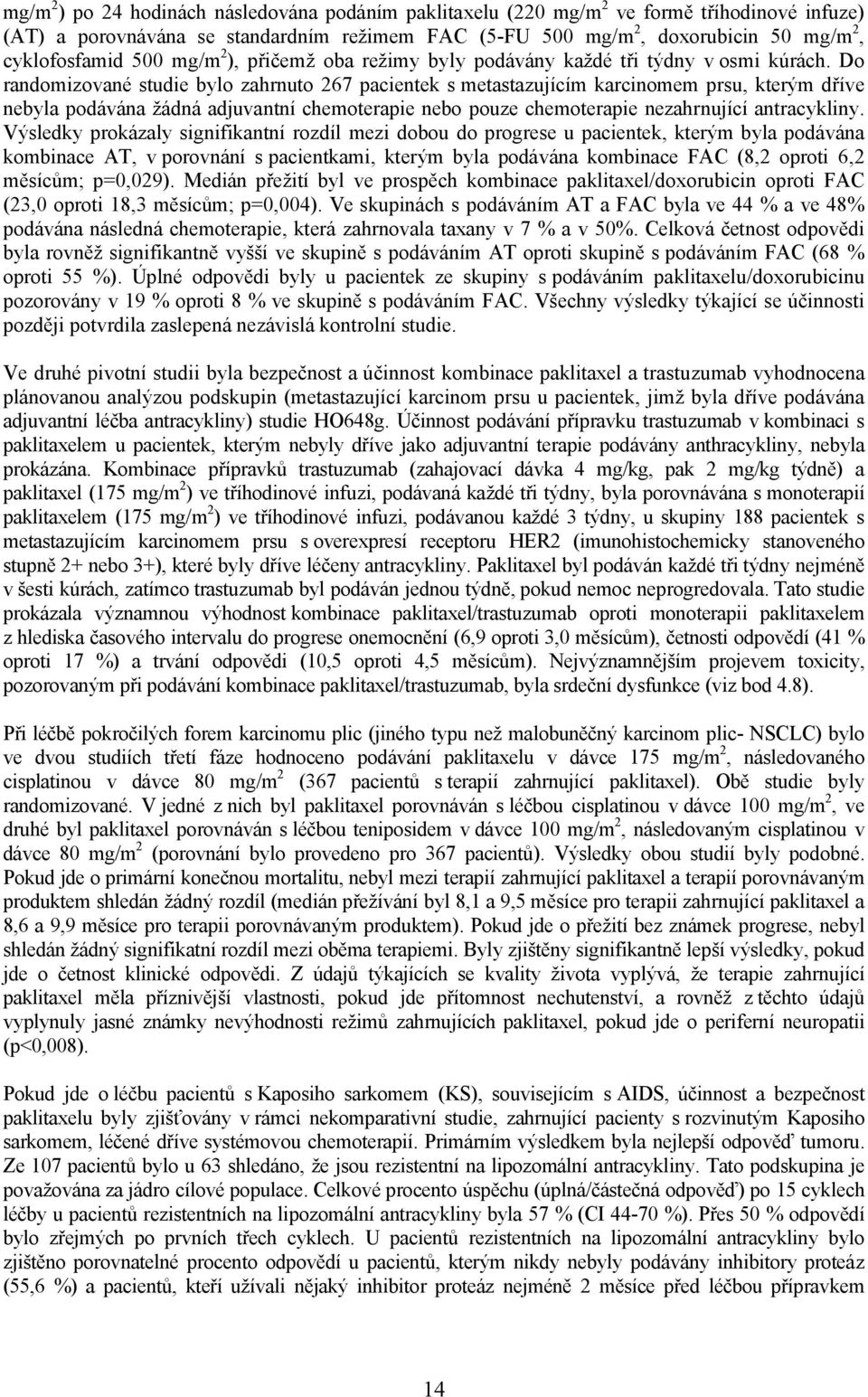 Do randomizované studie bylo zahrnuto 267 pacientek s metastazujícím karcinomem prsu, kterým dříve nebyla podávána žádná adjuvantní chemoterapie nebo pouze chemoterapie nezahrnující antracykliny.