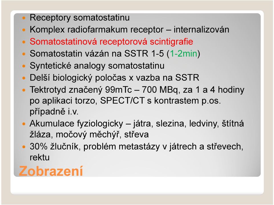 Tektrotyd značený 99mTc 700 MBq, za 1 a 4 hodiny po aplikaci torzo, SPECT/CT s kontrastem p.os. případně i.v.