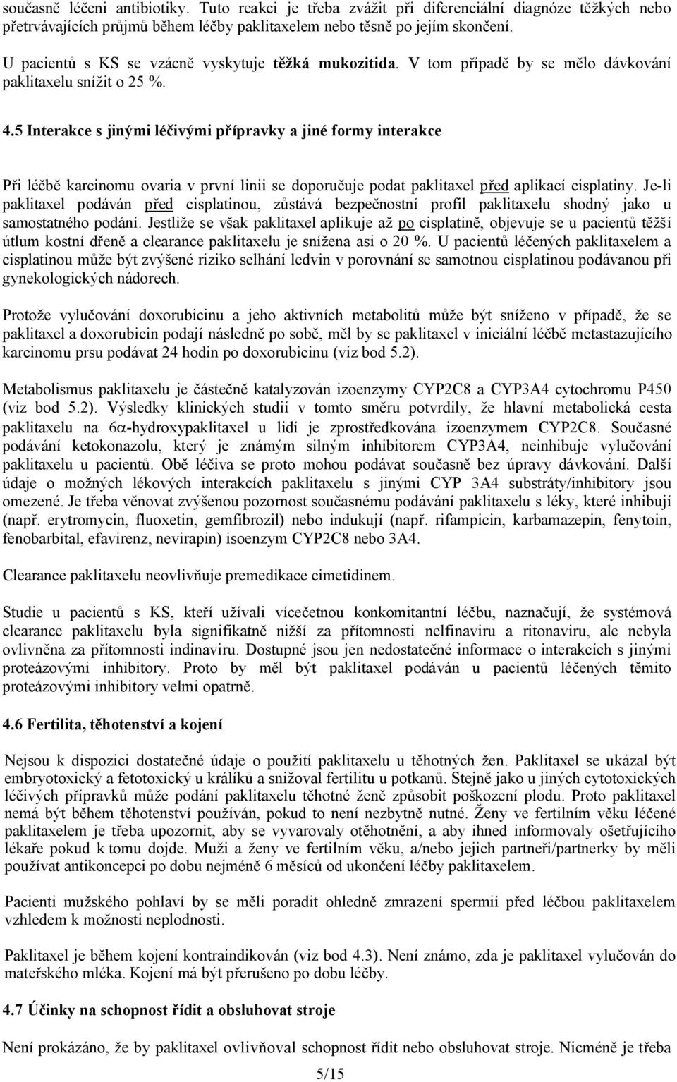 5 Interakce s jinými léčivými přípravky a jiné formy interakce Při léčbě karcinomu ovaria v první linii se doporučuje podat paklitaxel před aplikací cisplatiny.