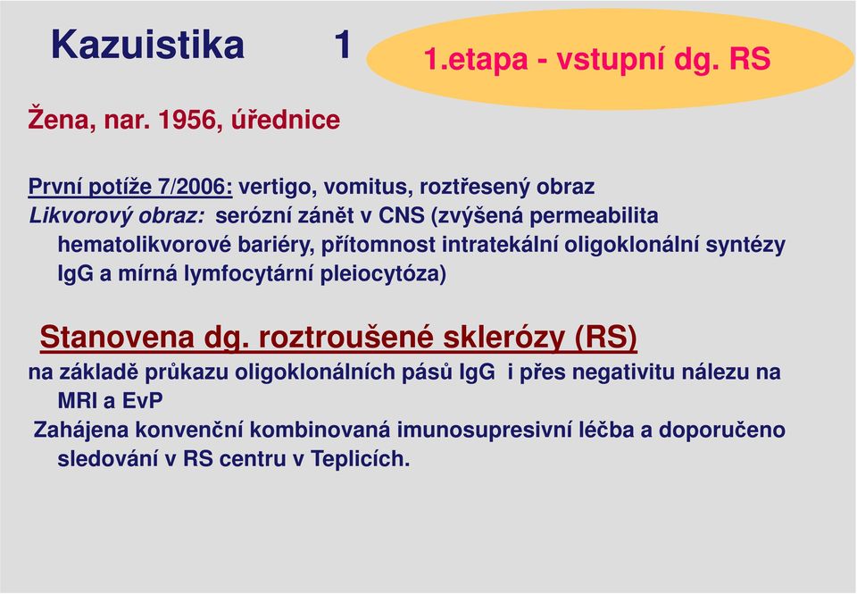 permeabilita hematolikvorové bariéry, přítomnost intratekální oligoklonální syntézy IgG a mírná lymfocytární pleiocytóza)