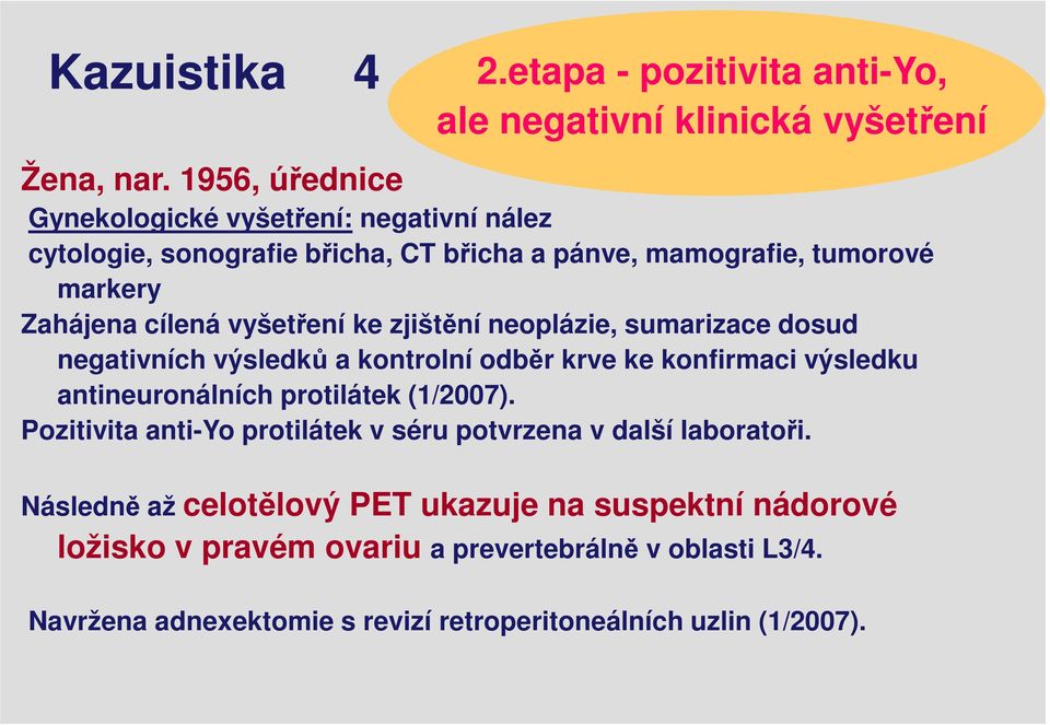 ke zjištění neoplázie, sumarizace dosud negativních výsledků a kontrolní odběr krve ke konfirmaci výsledku antineuronálních protilátek (1/2007).