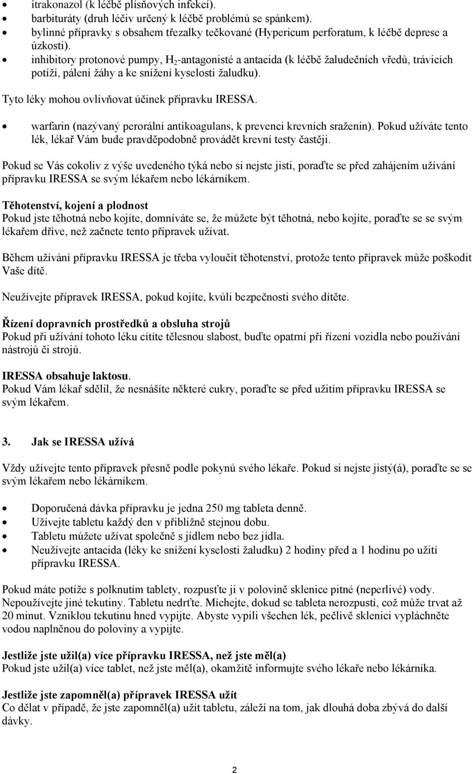 warfarin (nazývaný perorální antikoagulans, k prevenci krevních sraženin). Pokud užíváte tento lék, lékař Vám bude pravděpodobně provádět krevní testy častěji.