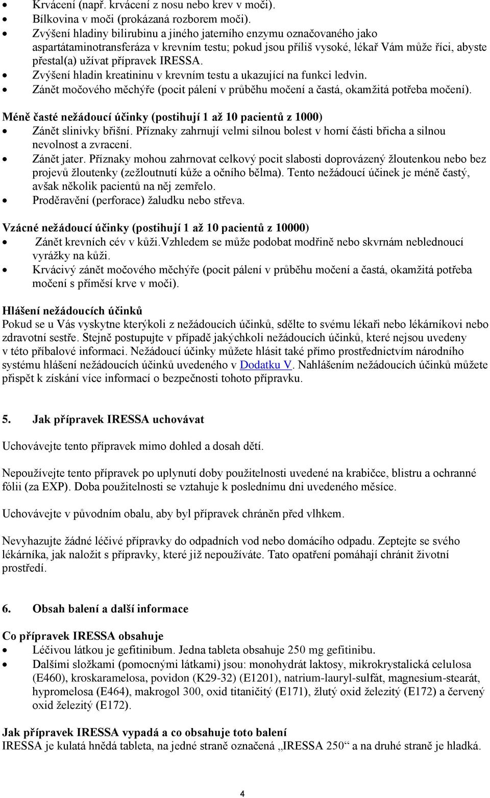 IRESSA. Zvýšení hladin kreatininu v krevním testu a ukazující na funkci ledvin. Zánět močového měchýře (pocit pálení v průběhu močení a častá, okamžitá potřeba močení).