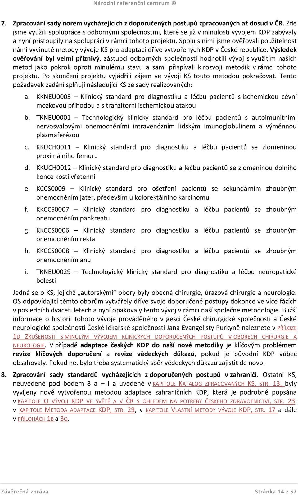 Spolu s nimi jsme ověřovali použitelnost námi vyvinuté metody vývoje KS pro adaptaci dříve vytvořených KDP v České republice.