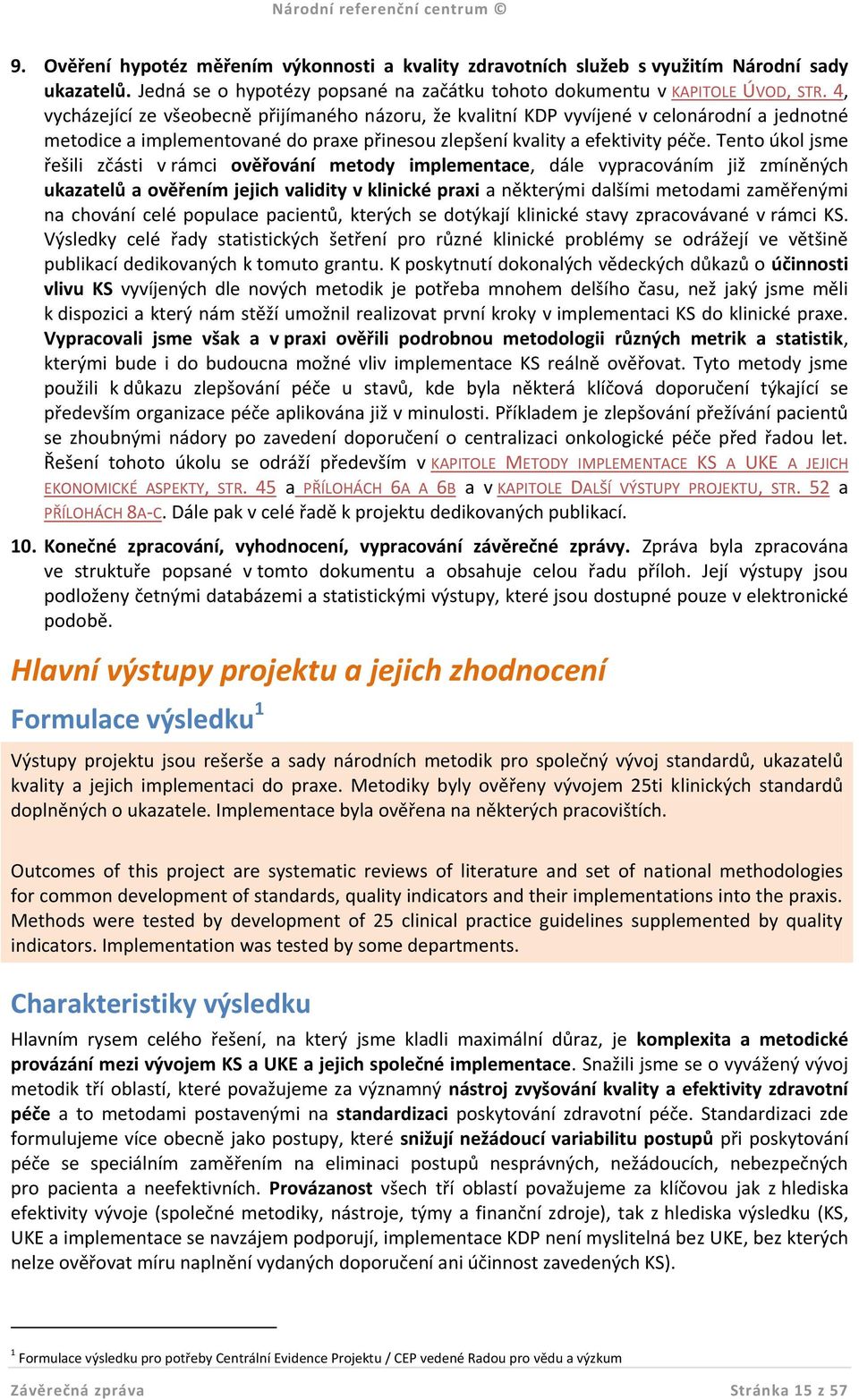 4, vycházející ze všeobecně přijímaného názoru, že kvalitní KDP vyvíjené v celonárodní a jednotné metodice a implementované do praxe přinesou zlepšení kvality a efektivity péče.