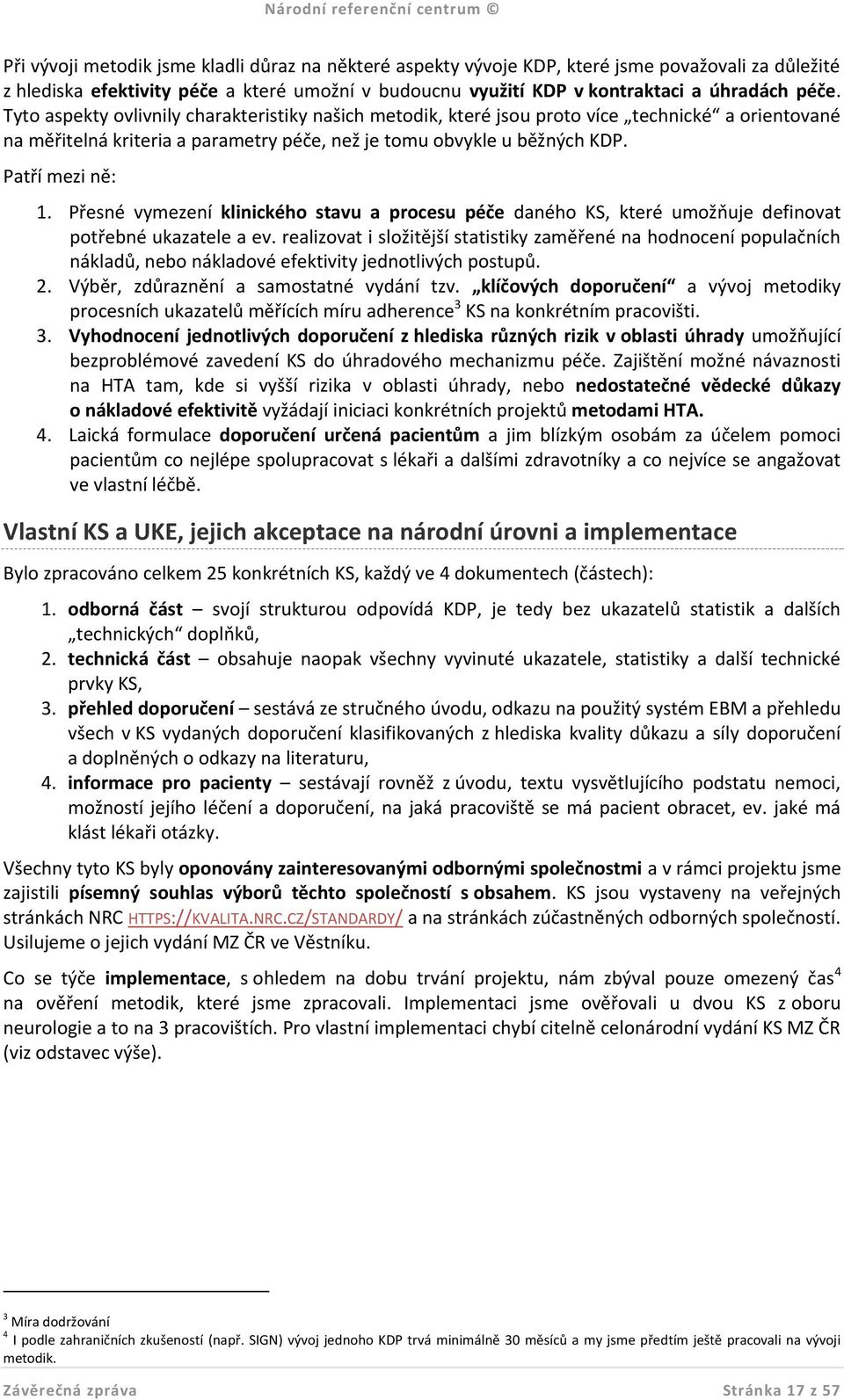 Tyto aspekty ovlivnily charakteristiky našich metodik, které jsou proto více technické a orientované na měřitelná kriteria a parametry péče, než je tomu obvykle u běžných KDP. Patří mezi ně: 1.