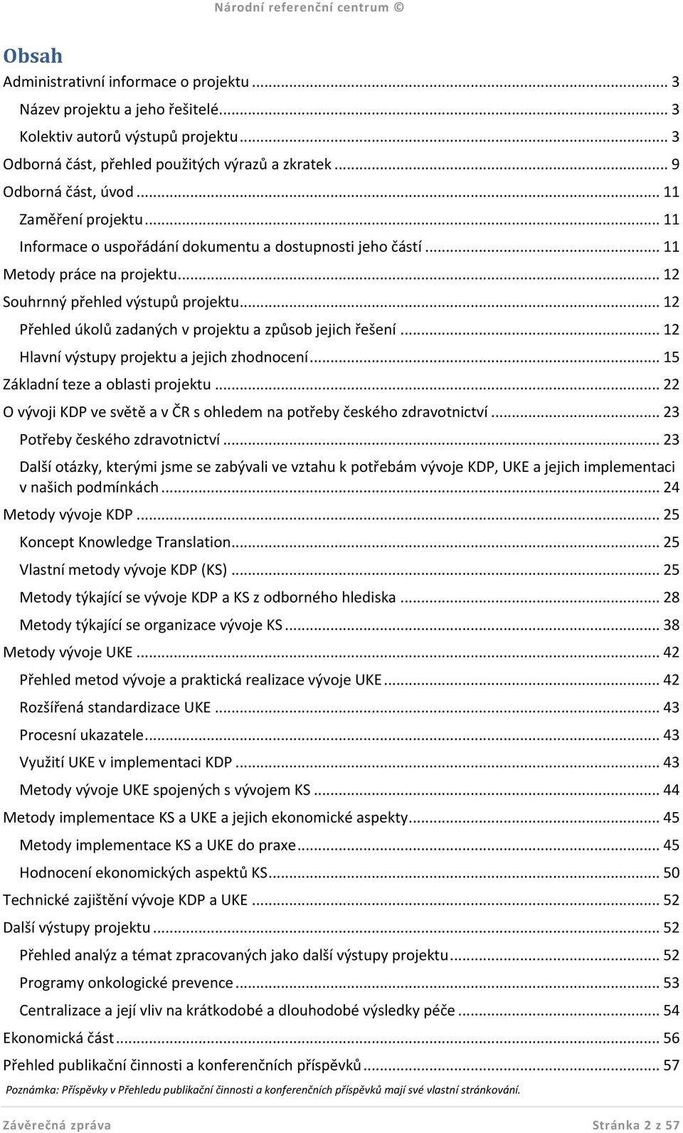 .. 12 Přehled úkolů zadaných v projektu a způsob jejich řešení... 12 Hlavní výstupy projektu a jejich zhodnocení... 15 Základní teze a oblasti projektu.