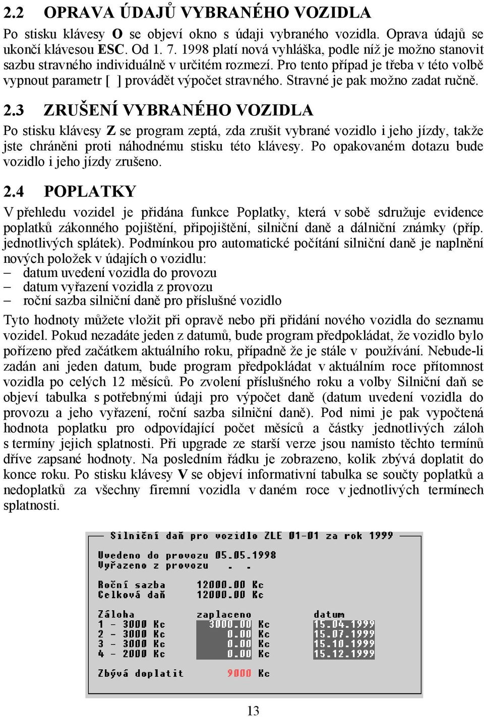 Stravné je pak možno zadat ručně. 2.3 ZRUŠENÍ VYBRANÉHO VOZIDLA Po stisku klávesy Z se program zeptá, zda zrušit vybrané vozidlo i jeho jízdy, takže jste chráněni proti náhodnému stisku této klávesy.