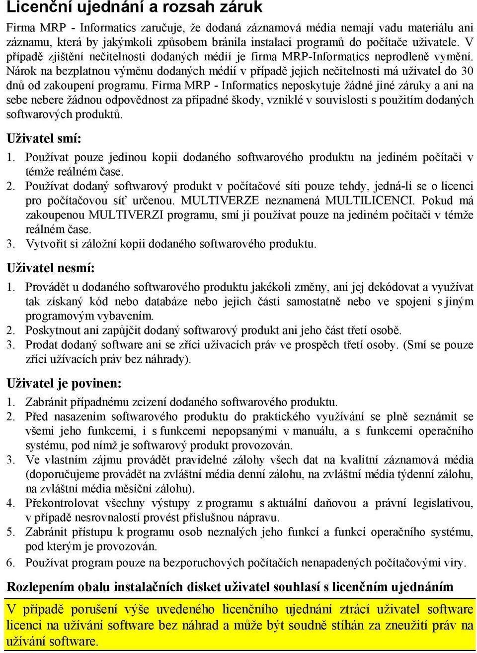 Nárok na bezplatnou výměnu dodaných médií v případě jejich nečitelnosti má uživatel do 30 dnů od zakoupení programu.