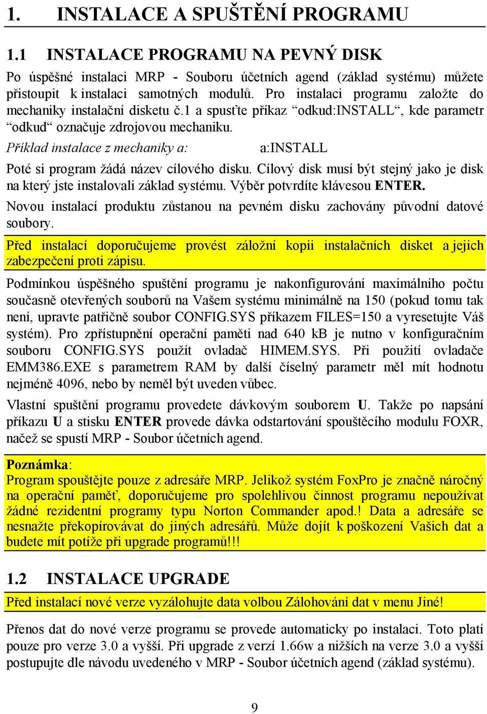 Příklad instalace z mechaniky a: a:install Poté si program žádá název cílového disku. Cílový disk musí být stejný jako je disk na který jste instalovali základ systému. Výběr potvrdíte klávesou ENTER.