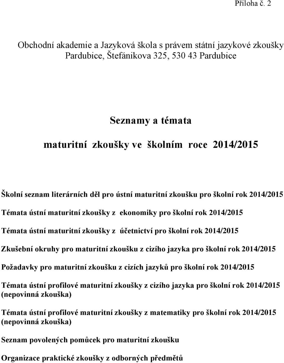 literárních děl pro ústní maturitní zkoušku pro školní rok 2014/2015 Témata ústní maturitní zkoušky z ekonomiky pro školní rok 2014/2015 Témata ústní maturitní zkoušky z účetnictví pro školní rok