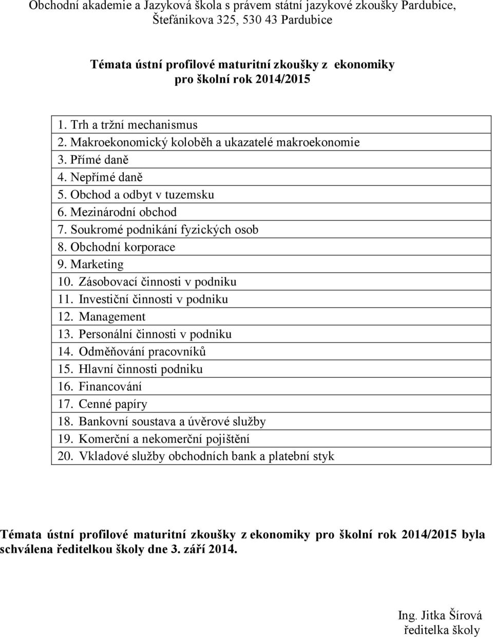 Investiční činnosti v podniku 12. Management 13. Personální činnosti v podniku 14. Odměňování pracovníků 15. Hlavní činnosti podniku 16. Financování 17. Cenné papíry 18.