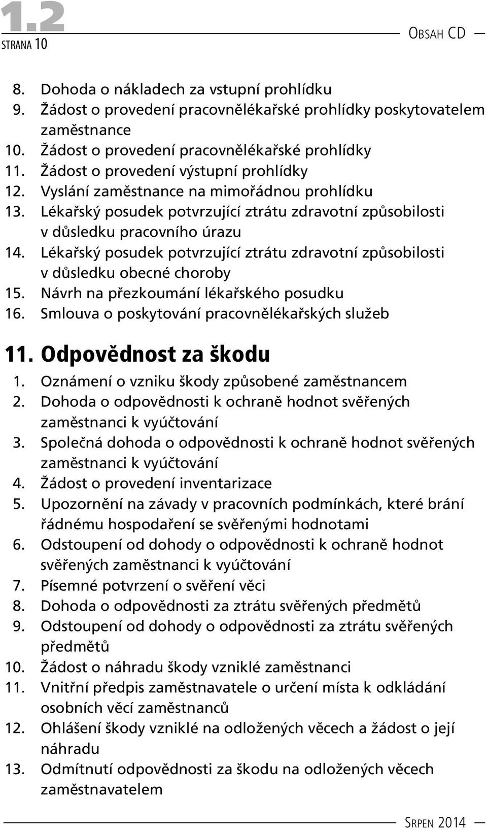 Lékařský posudek potvrzující ztrátu zdravotní způsobilosti v důsledku obecné choroby 15. Návrh na přezkoumání lékařského posudku 16. Smlouva o poskytování pracovnělékařských služeb 11.