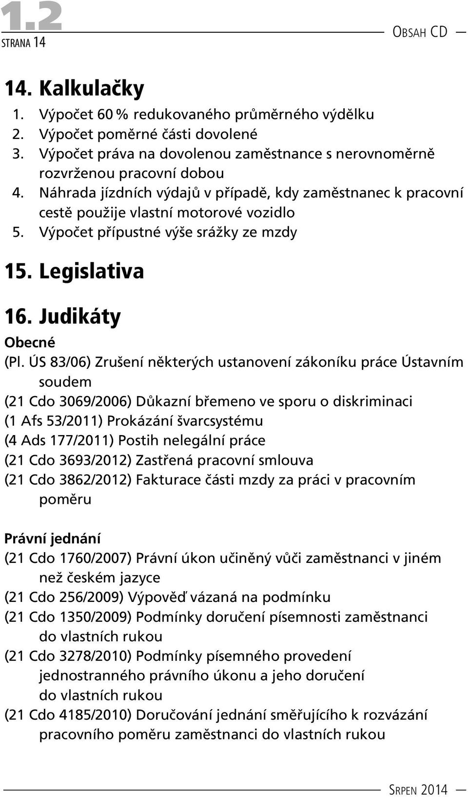 Výpočet přípustné výše srážky ze mzdy 15. Legislativa 16. Judikáty Obecné (Pl.