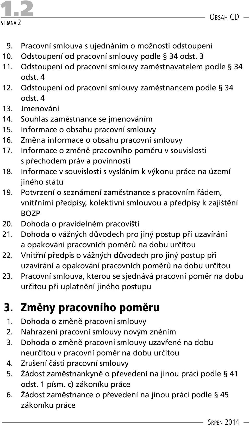 Změna informace o obsahu pracovní smlouvy 17. Informace o změně pracovního poměru v souvislosti s přechodem práv a povinností 18.