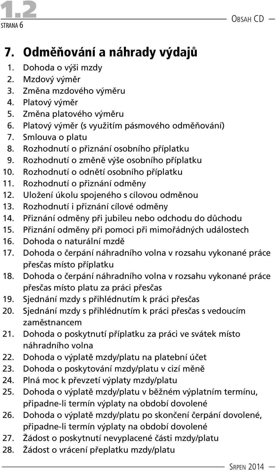 Rozhodnutí o odnětí osobního příplatku 11. Rozhodnutí o přiznání odměny 12. Uložení úkolu spojeného s cílovou odměnou 13. Rozhodnutí i přiznání cílové odměny 14.