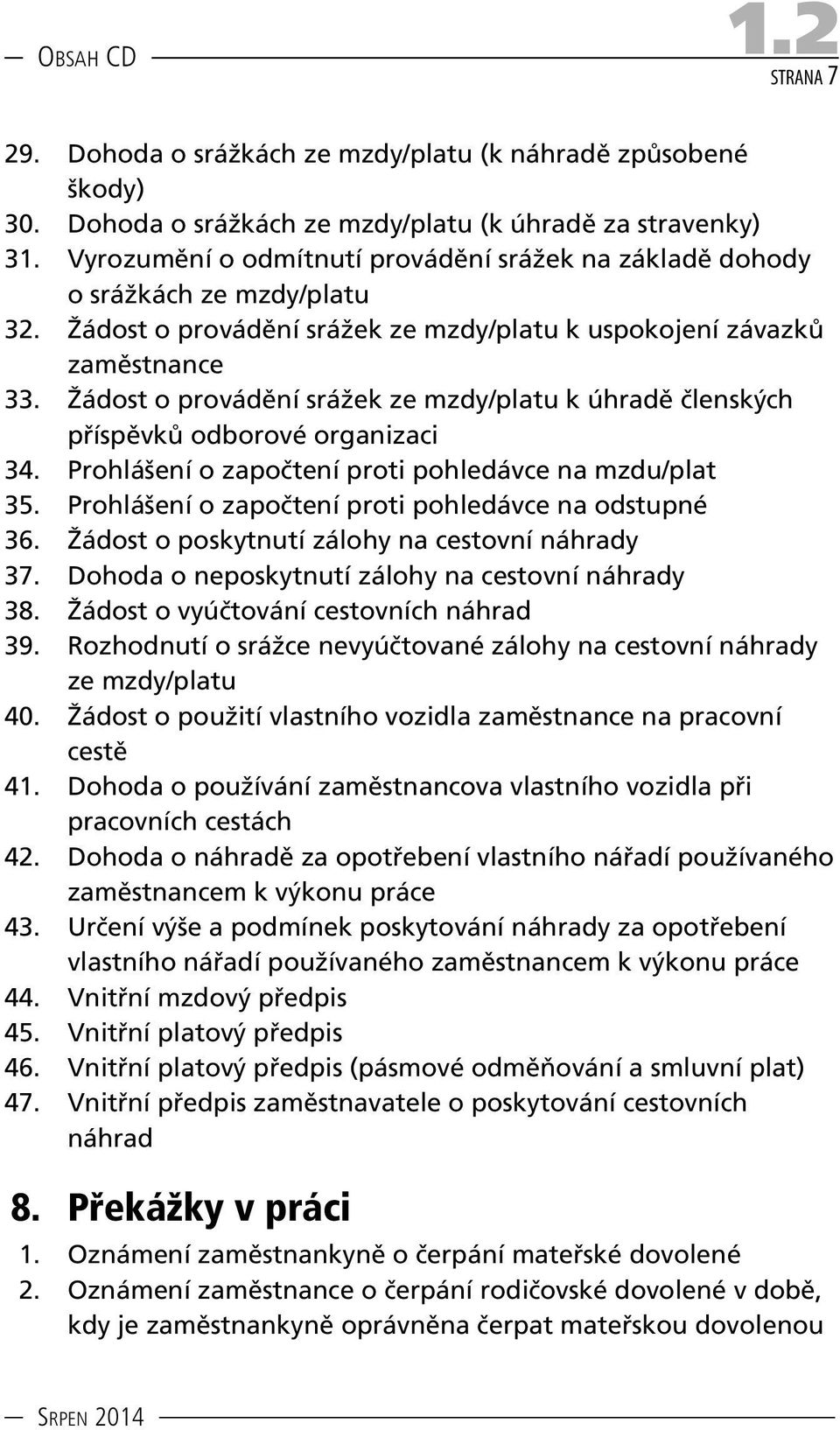 Žádost o provádění srážek ze mzdy/platu k úhradě členských příspěvků odborové organizaci 34. Prohlášení o započtení proti pohledávce na mzdu/plat 35.