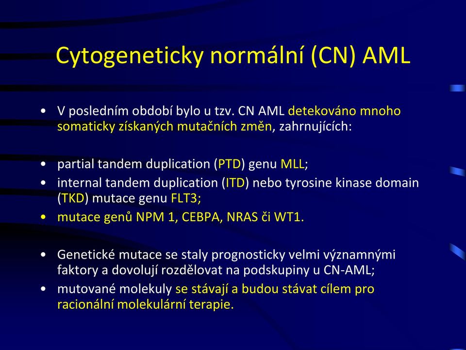 internal tandem duplication (ITD) nebo tyrosine kinase domain (TKD) mutace genu FLT3; mutace genů NPM 1, CEBPA, NRAS či WT1.