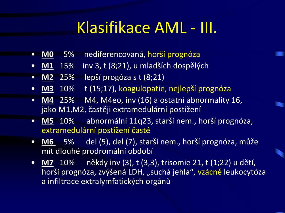 nejlepší prognóza M4 25% M4, M4eo, inv (16) a ostatní abnormality 16, jako M1,M2, častěji extramedulární postižení M5 10% abnormální 11q23, starší nem.