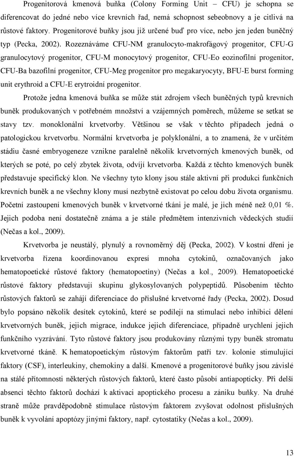 Rozeznáváme CFU-NM granulocyto-makrofágový progenitor, CFU-G granulocytový progenitor, CFU-M monocytový progenitor, CFU-Eo eozinofilní progenitor, CFU-Ba bazofilní progenitor, CFU-Meg progenitor pro