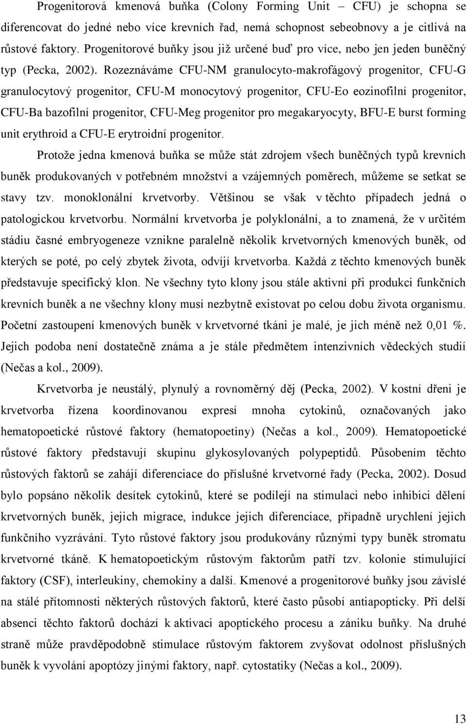 Rozeznáváme CFU-NM granulocyto-makrofágový progenitor, CFU-G granulocytový progenitor, CFU-M monocytový progenitor, CFU-Eo eozinofilní progenitor, CFU-Ba bazofilní progenitor, CFU-Meg progenitor pro